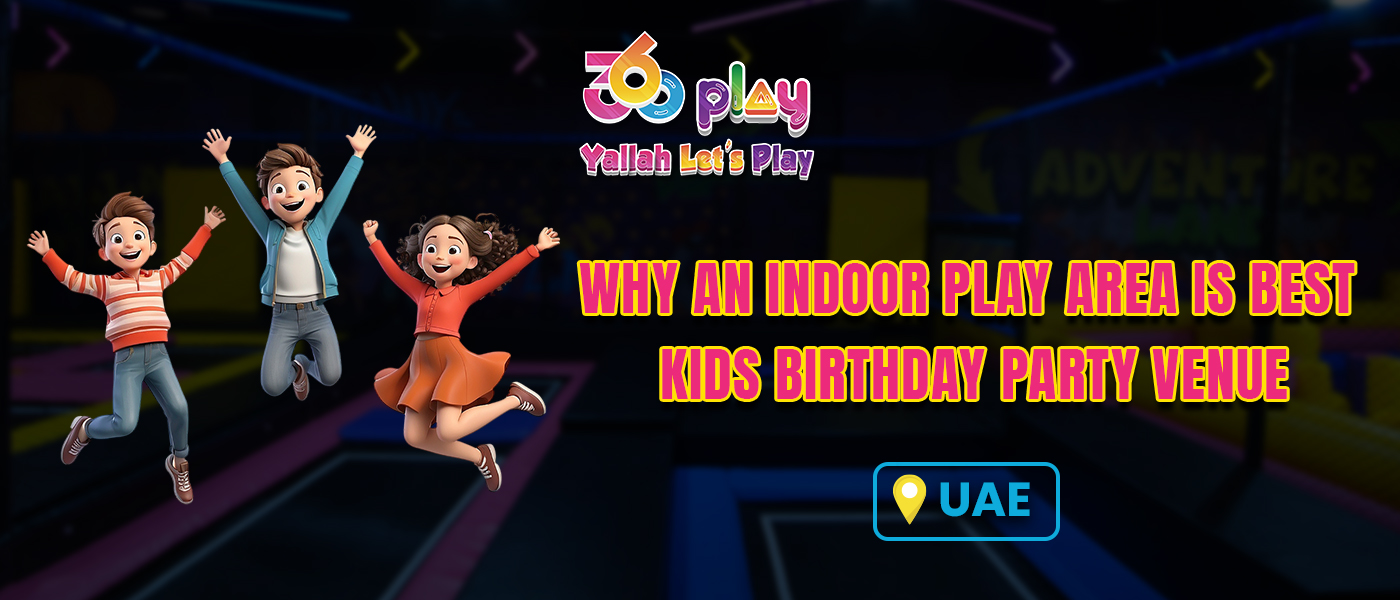 Why an Indoor Play Area is Best Kids Birthday Party Venue in the UAE