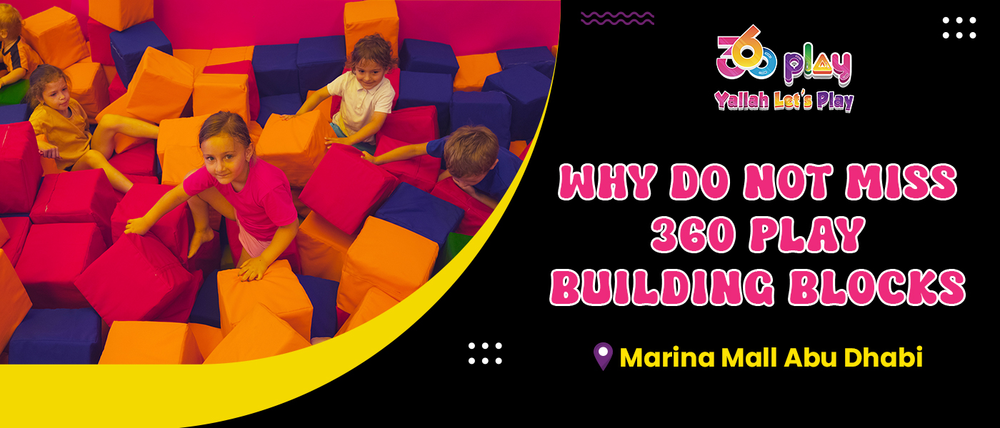 Why Do Not Miss 360 Play Building Blocks at Marina Mall Abu Dhabi